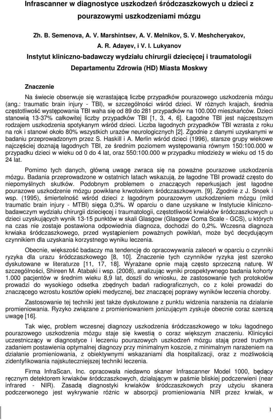 uszkodzenia mózgu (ang.: traumatic brain injury - TBI), w szczególności wśród dzieci. W różnych krajach, średnia częstotliwość występowania TBI waha się od 89 do 281 przypadków na 100.000 mieszkańców.