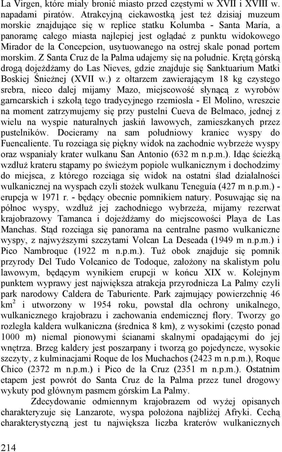 Concepcion, usytuowanego na ostrej skale ponad portem morskim. Z Santa Cruz de la Palma udajemy się na południe.