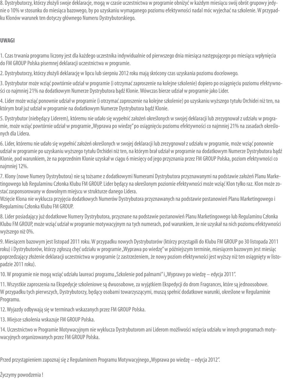 Czas trwania programu liczony jest dla każdego uczestnika indywidualnie od pierwszego dnia miesiąca następującego po miesiącu wpłynięcia do FM GROUP Polska pisemnej deklaracji uczestnictwa w