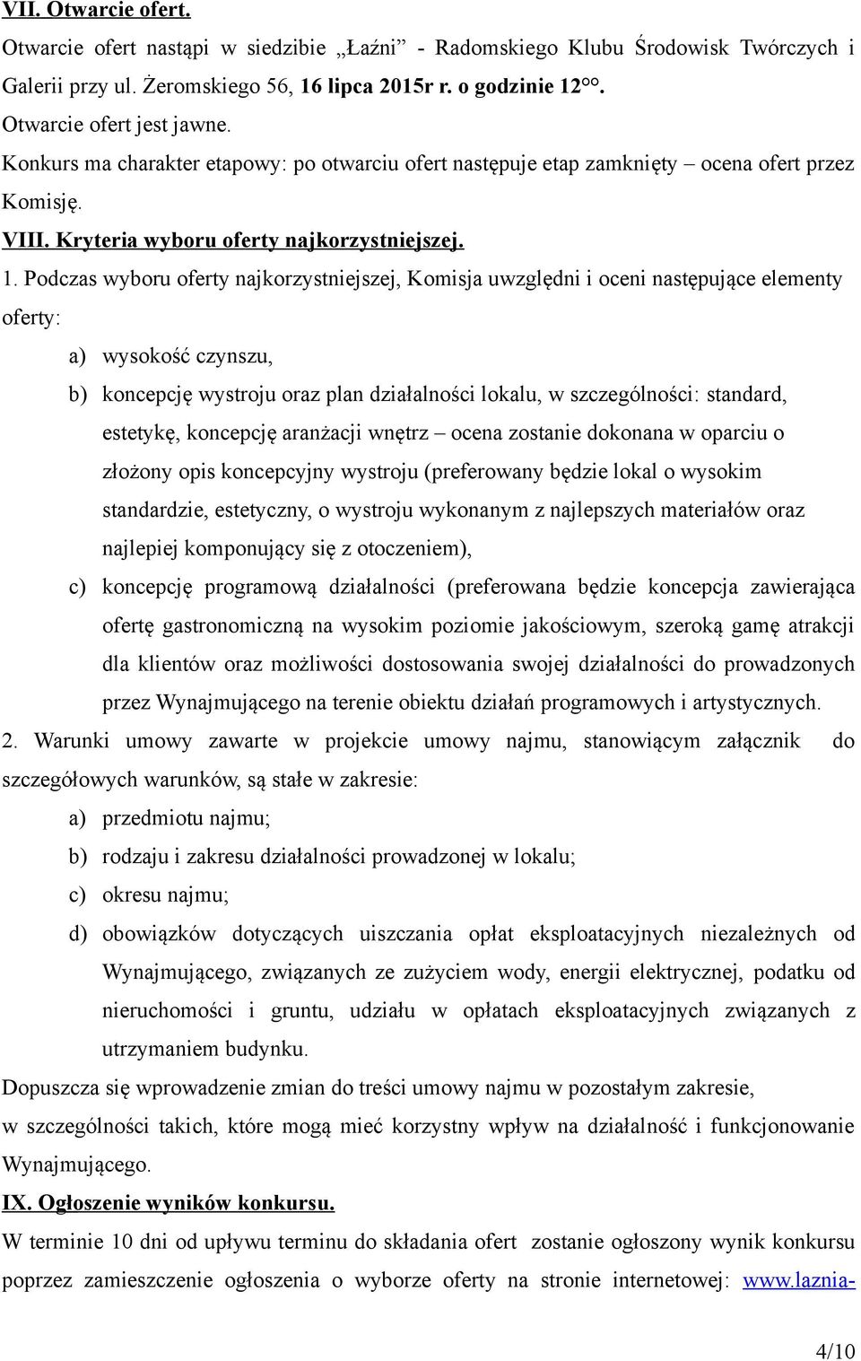 Podczas wyboru oferty najkorzystniejszej, Komisja uwzględni i oceni następujące elementy oferty: a) wysokość czynszu, b) koncepcję wystroju oraz plan działalności lokalu, w szczególności: standard,