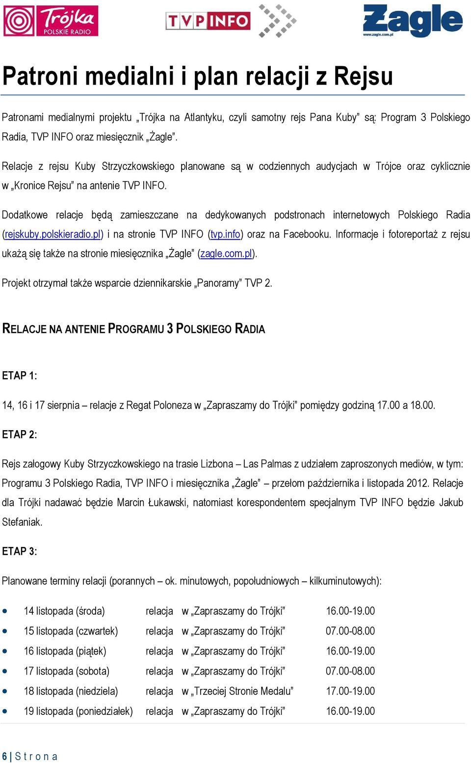 Dodatkowe relacje będą zamieszczane na dedykowanych podstronach internetowych Polskiego Radia (rejskuby.polskieradio.pl) i na stronie TVP INFO (tvp.info) oraz na Facebooku.
