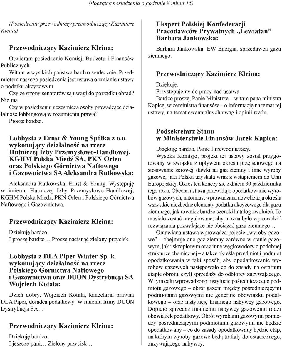 Czy w posiedzeniu uczestniczą osoby prowadzące działalność lobbingową w rozumieniu prawa? Proszę bardzo. Lobbysta z Ernst & Young Spółka z o.o. Hutniczej Izby Przemysłowo-Handlowej, KGHM Polska Miedź SA, PKN Orlen oraz i Gazownictwa SA Aleksandra Rutkowska: Aleksandra Rutkowska, Ernst & Young.