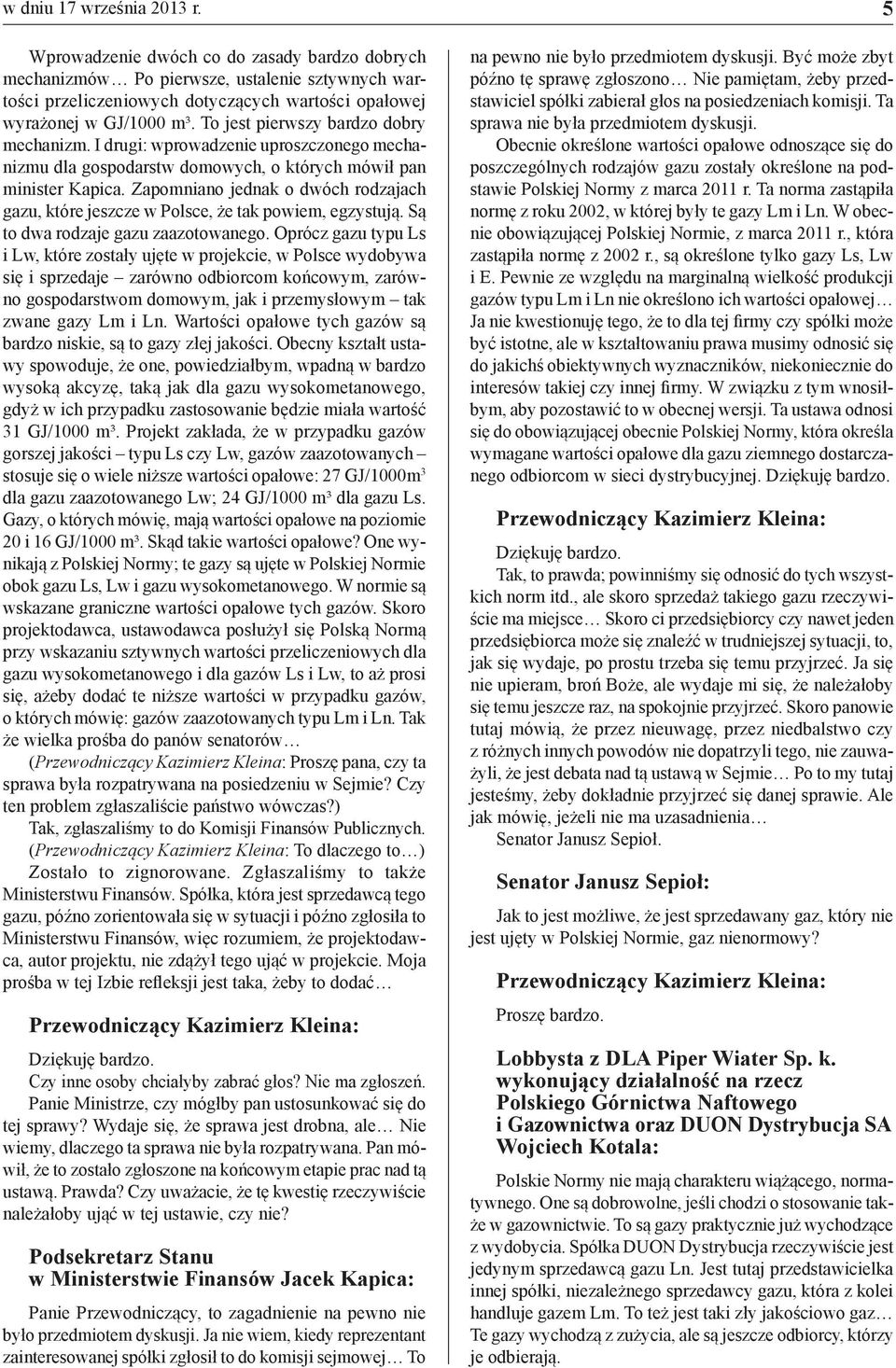 Zapomniano jednak o dwóch rodzajach gazu, które jeszcze w Polsce, że tak powiem, egzystują. Są to dwa rodzaje gazu zaazotowanego.
