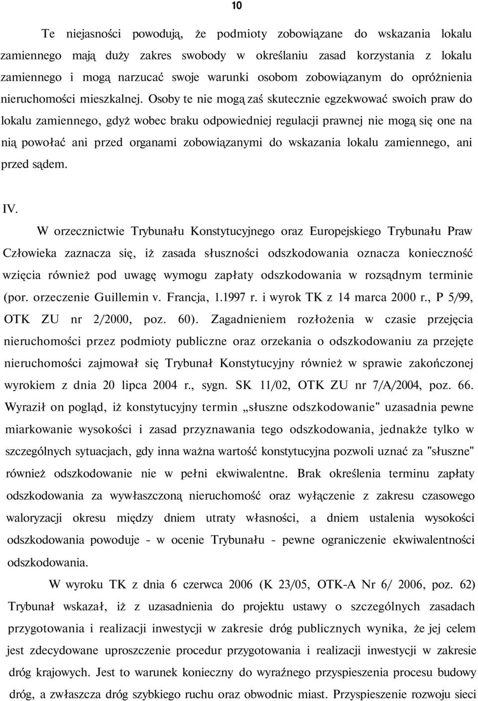 Osoby te nie mogą zaś skutecznie egzekwować swoich praw do lokalu zamiennego, gdyż wobec braku odpowiedniej regulacji prawnej nie mogą się one na nią powołać ani przed organami zobowiązanymi do