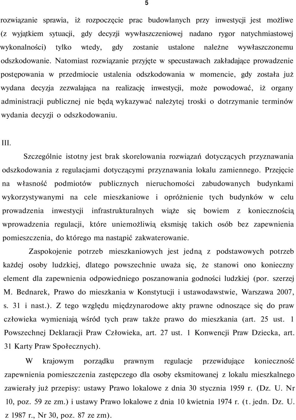 Natomiast rozwiązanie przyjęte w specustawach zakładające prowadzenie postępowania w przedmiocie ustalenia odszkodowania w momencie, gdy została już wydana decyzja zezwalająca na realizację