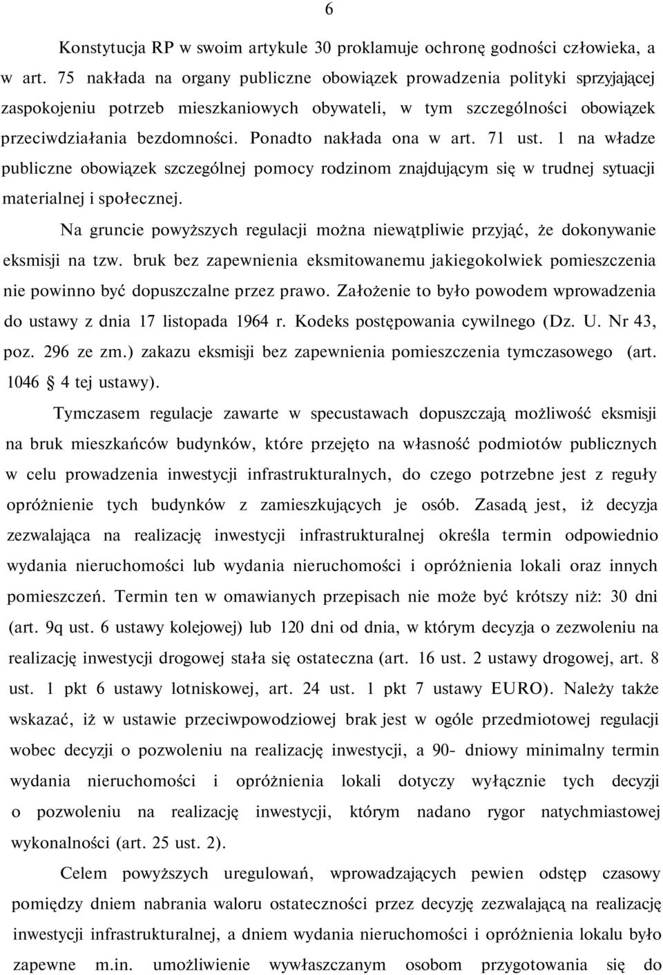 Ponadto nakłada ona w art. 71 ust. 1 na władze publiczne obowiązek szczególnej pomocy rodzinom znajdującym się w trudnej sytuacji materialnej i społecznej.