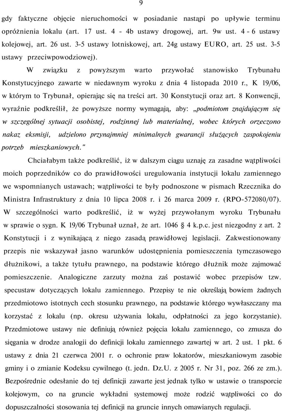 W związku z powyższym warto przywołać stanowisko Trybunału Konstytucyjnego zawarte w niedawnym wyroku z dnia 4 listopada 2010 r., K 19/06, w którym to Trybunał, opierając się na treści art.