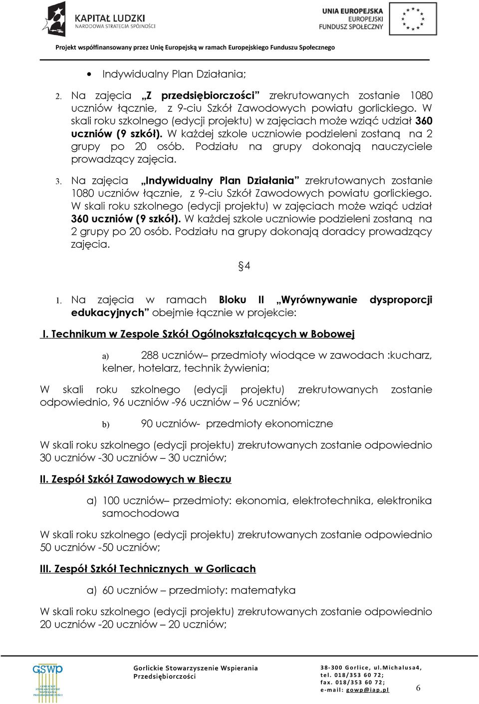 Podziału na grupy dokonają nauczyciele prowadzący zajęcia. 3. Na zajęcia Indywidualny Plan Działania zrekrutowanych zostanie 1080 uczniów łącznie, z 9-ciu Szkół Zawodowych powiatu gorlickiego.