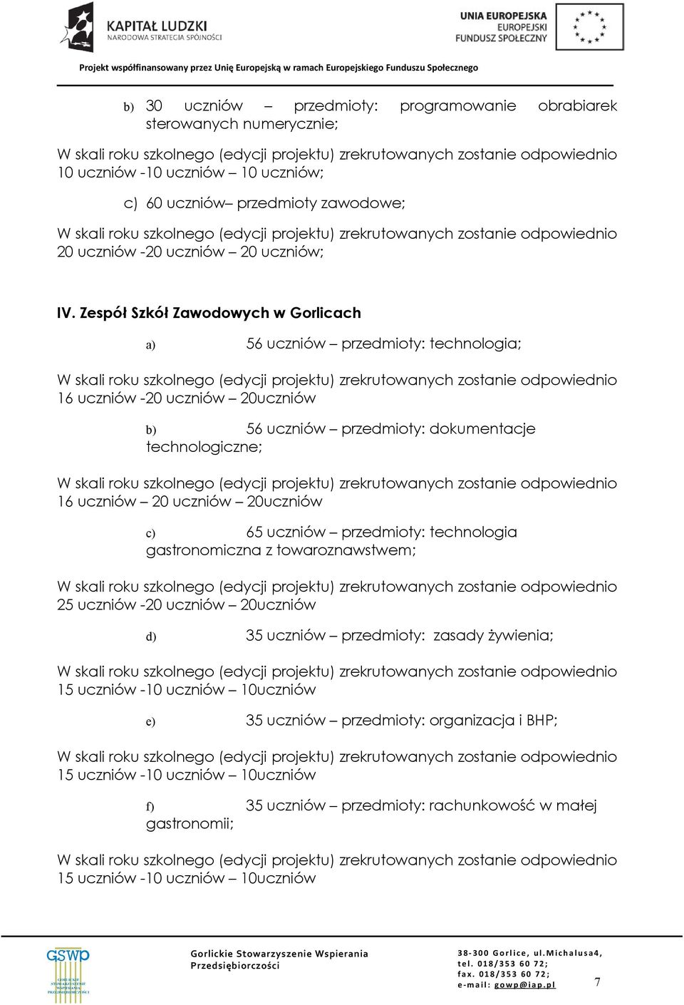 20uczniów c) 65 uczniów przedmioty: technologia gastronomiczna z towaroznawstwem; 25 uczniów -20 uczniów 20uczniów d) 35 uczniów przedmioty: zasady żywienia; 15 uczniów -10 uczniów 10uczniów