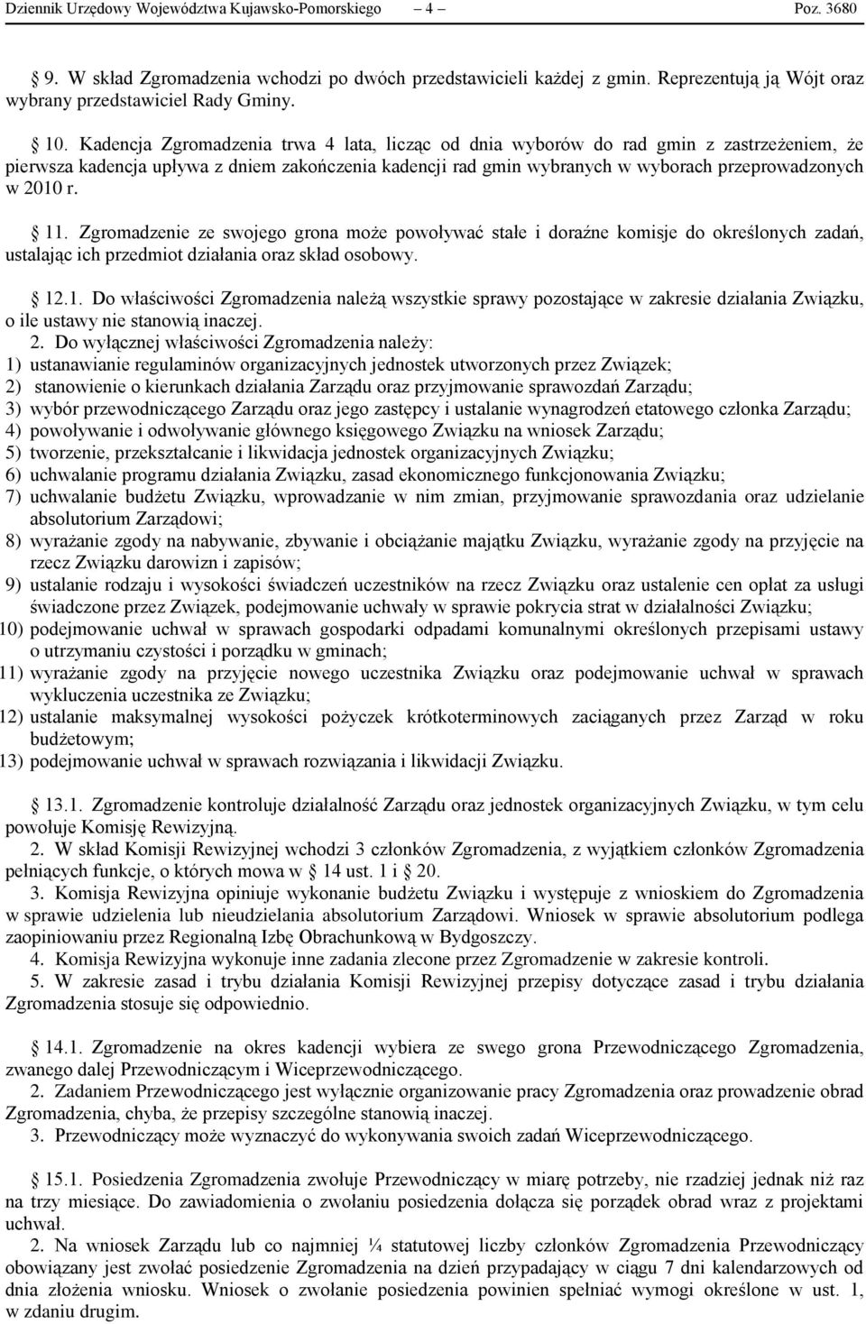 11. Zgromadzenie ze swojego grona może powoływać stałe i doraźne komisje do określonych zadań, ustalając ich przedmiot działania oraz skład osobowy. 12.1. Do właściwości Zgromadzenia należą wszystkie sprawy pozostające w zakresie działania Związku, o ile ustawy nie stanowią inaczej.