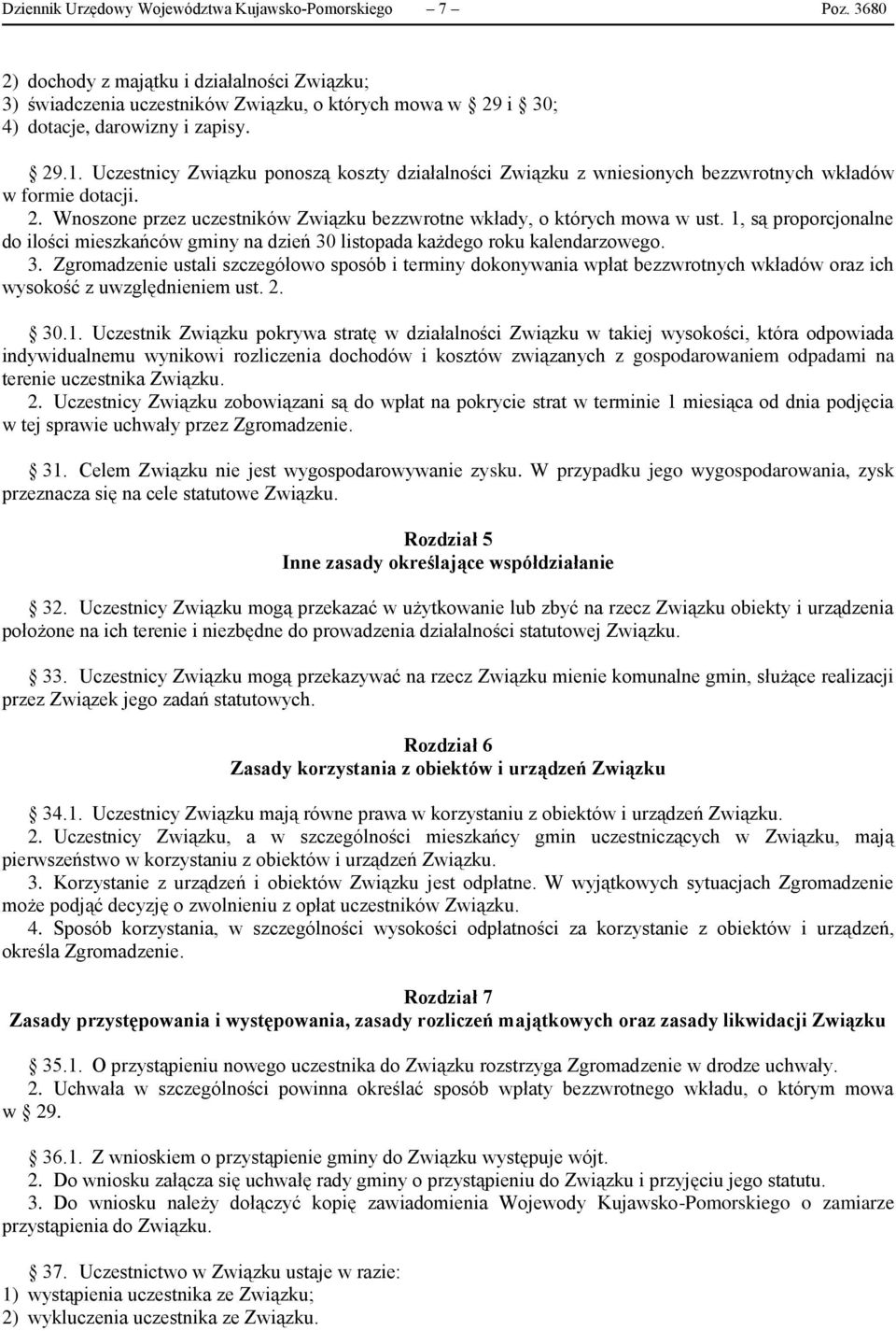 Uczestnicy Związku ponoszą koszty działalności Związku z wniesionych bezzwrotnych wkładów w formie dotacji. 2. Wnoszone przez uczestników Związku bezzwrotne wkłady, o których mowa w ust.