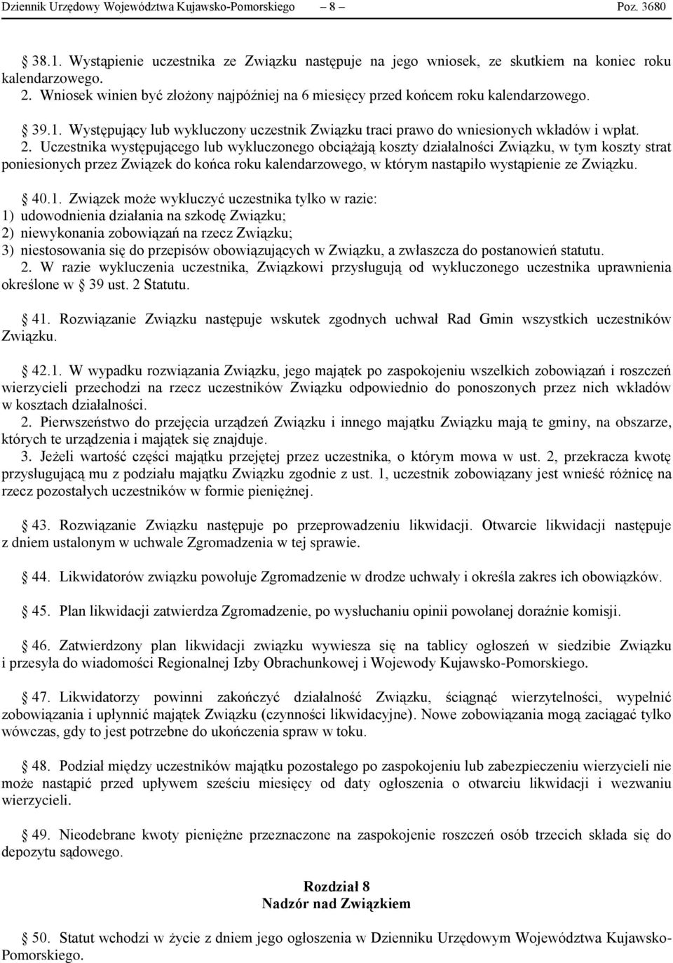 Uczestnika występującego lub wykluczonego obciążają koszty działalności Związku, w tym koszty strat poniesionych przez Związek do końca roku kalendarzowego, w którym nastąpiło wystąpienie ze Związku.