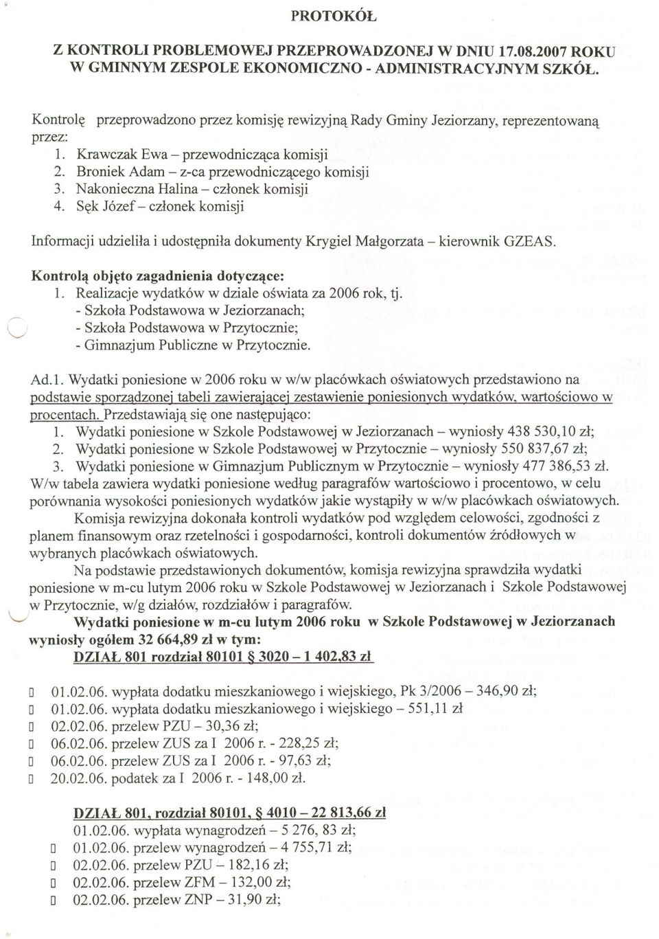 Nakonieczna Halina - conek komisji 4. Sek Józef - conek komisji Informacji udzielila i udostepnila dokumenty Krygiel Malgorzata - kierownik GZEAS. Kontrola objeto zagadnienia dotyczace: 1.