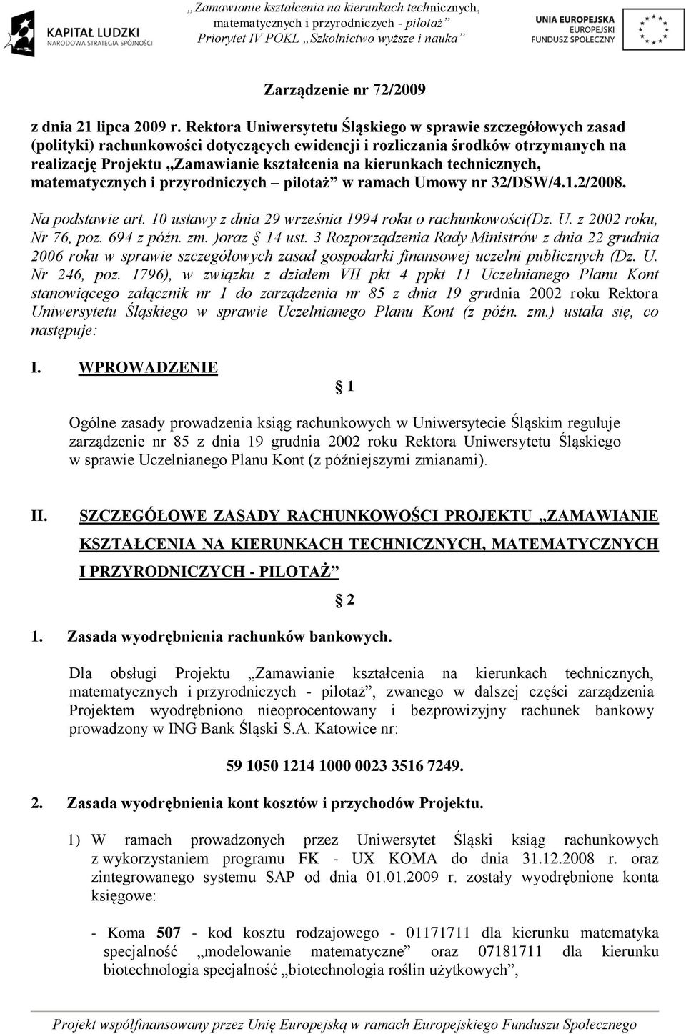 kierunkach technicznych, matematycznych i przyrodniczych pilotaż w ramach Umowy nr 32/DSW/4.1.2/2008. Na podstawie art. 10 ustawy z dnia 29 września 1994 roku o rachunkowości(dz. U. z 2002 roku, Nr 76, poz.