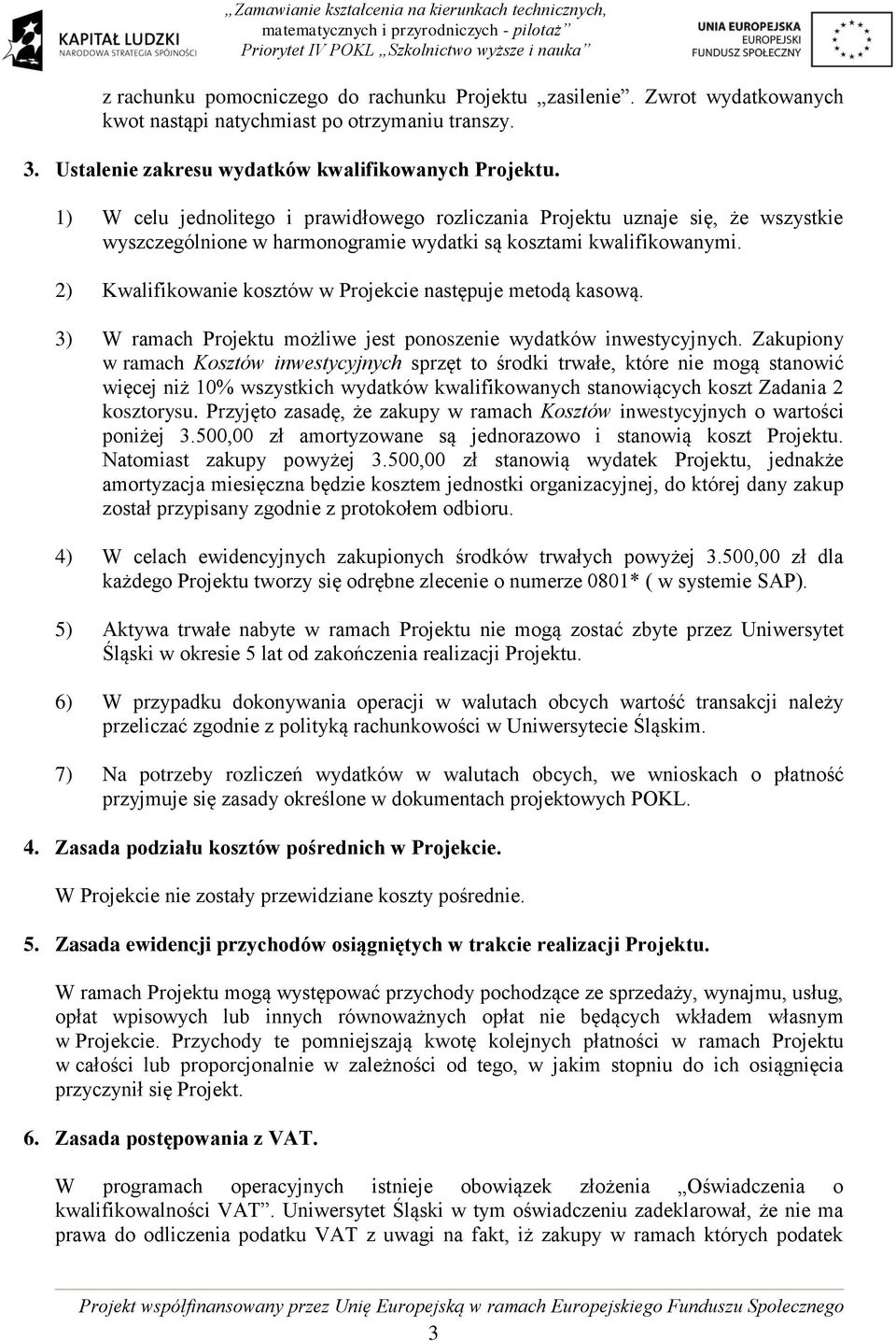 2) Kwalifikowanie kosztów w Projekcie następuje metodą kasową. 3) W ramach Projektu możliwe jest ponoszenie wydatków inwestycyjnych.