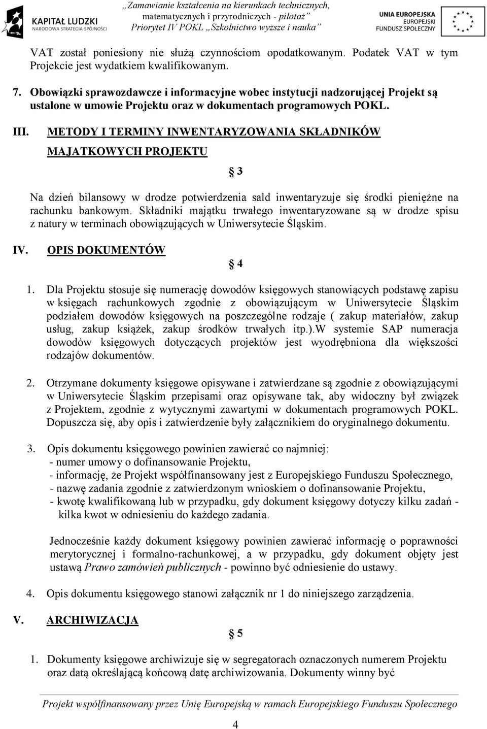 METODY I TERMINY INWENTARYZOWANIA SKŁADNIKÓW MAJATKOWYCH PROJEKTU 3 Na dzień bilansowy w drodze potwierdzenia sald inwentaryzuje się środki pieniężne na rachunku bankowym.