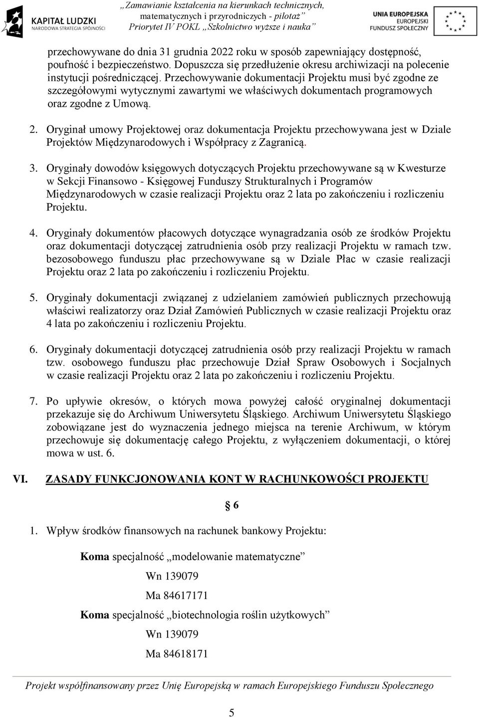 Oryginał umowy Projektowej oraz dokumentacja Projektu przechowywana jest w Dziale Projektów Międzynarodowych i Współpracy z Zagranicą. 3.