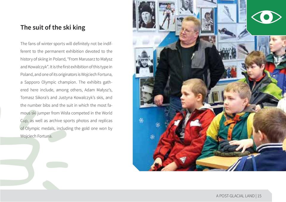The exhibits gathered here include, among others, Adam Małysz s, Tomasz Sikora s and Justyna Kowalczyk s skis, and the number bibs and the suit in which the most famous