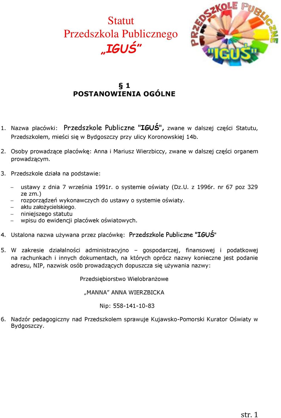 Osoby prowadzące placówkę: Anna i Mariusz Wierzbiccy, zwane w dalszej części organem prowadzącym. 3. Przedszkole działa na podstawie: ustawy z dnia 7 września 1991r. o systemie oświaty (Dz.U. z 1996r.