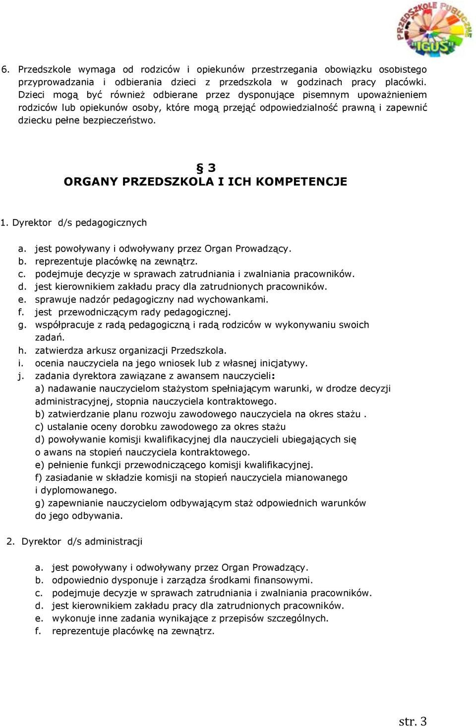 3 ORGANY PRZEDSZKOLA I ICH KOMPETENCJE 1. Dyrektor d/s pedagogicznych a. jest powoływany i odwoływany przez Organ Prowadzący. b. reprezentuje placówkę na zewnątrz. c.