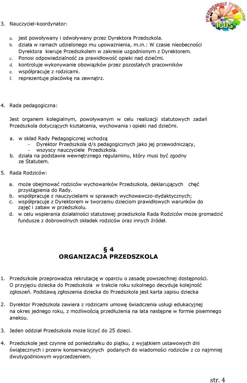 iećmi. d. kontroluje wykonywanie obowiązków przez pozostałych pracowników e. współpracuje z rodzicami. f. reprezentuje placówkę na zewnątrz. 4.