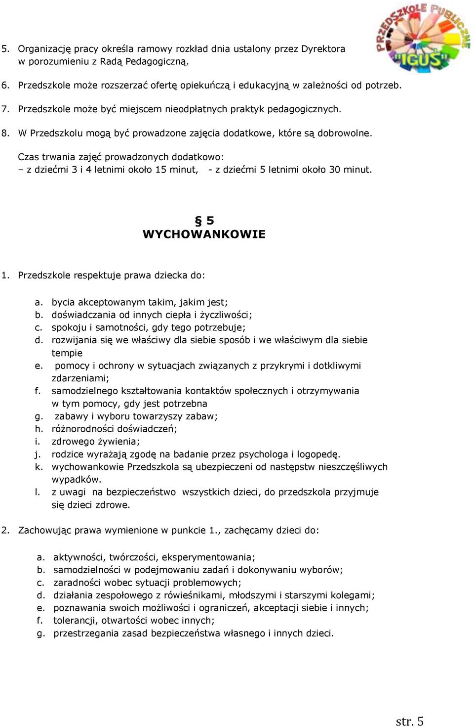 Czas trwania zajęć prowadzonych dodatkowo: z dziećmi 3 i 4 letnimi około 15 minut, - z dziećmi 5 letnimi około 30 minut. 5 WYCHOWANKOWIE 1. Przedszkole respektuje prawa dziecka do: a.