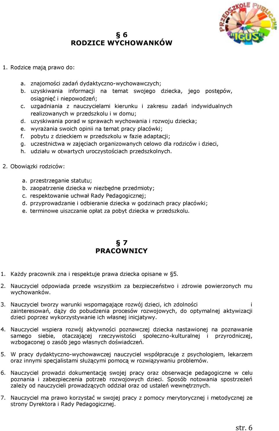 wyrażania swoich opinii na temat pracy placówki; f. pobytu z dzieckiem w przedszkolu w fazie adaptacji; g. uczestnictwa w zajęciach organizowanych celowo dla rodziców i dzieci, h.