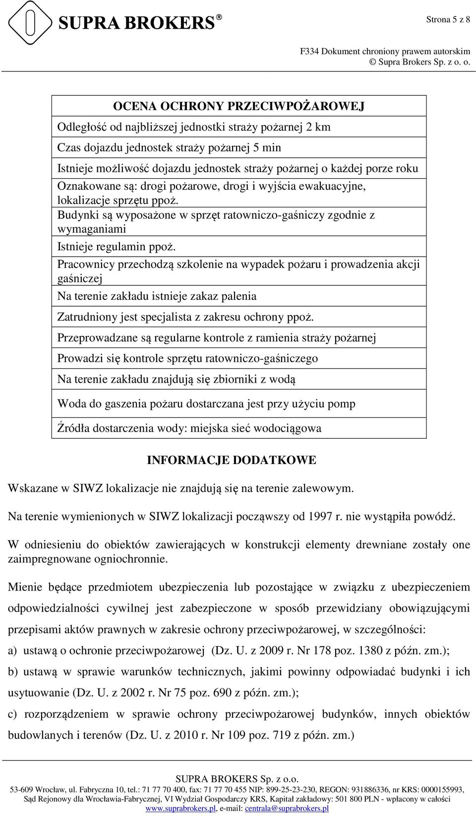 Budynki są wyposażone w sprzęt ratowniczo-gaśniczy zgodnie z wymaganiami Istnieje regulamin ppoż.