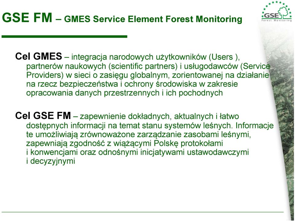 przestrzennych i ich pochodnych Cel GSE FM zapewnienie dokładnych, aktualnych i łatwo dostępnych informacji na temat stanu systemów leśnych.
