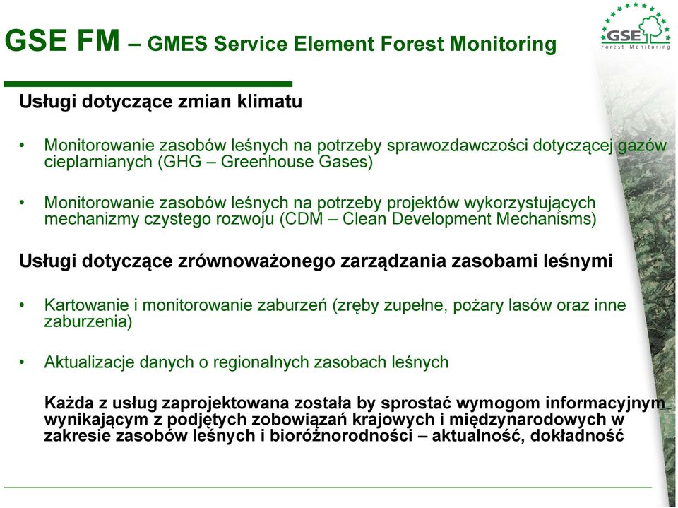 zarządzania zasobami leśnymi Kartowanie i monitorowanie zaburzeń (zręby zupełne, pożary lasów oraz inne zaburzenia) Aktualizacje danych o regionalnych zasobach leśnych Każda z usług