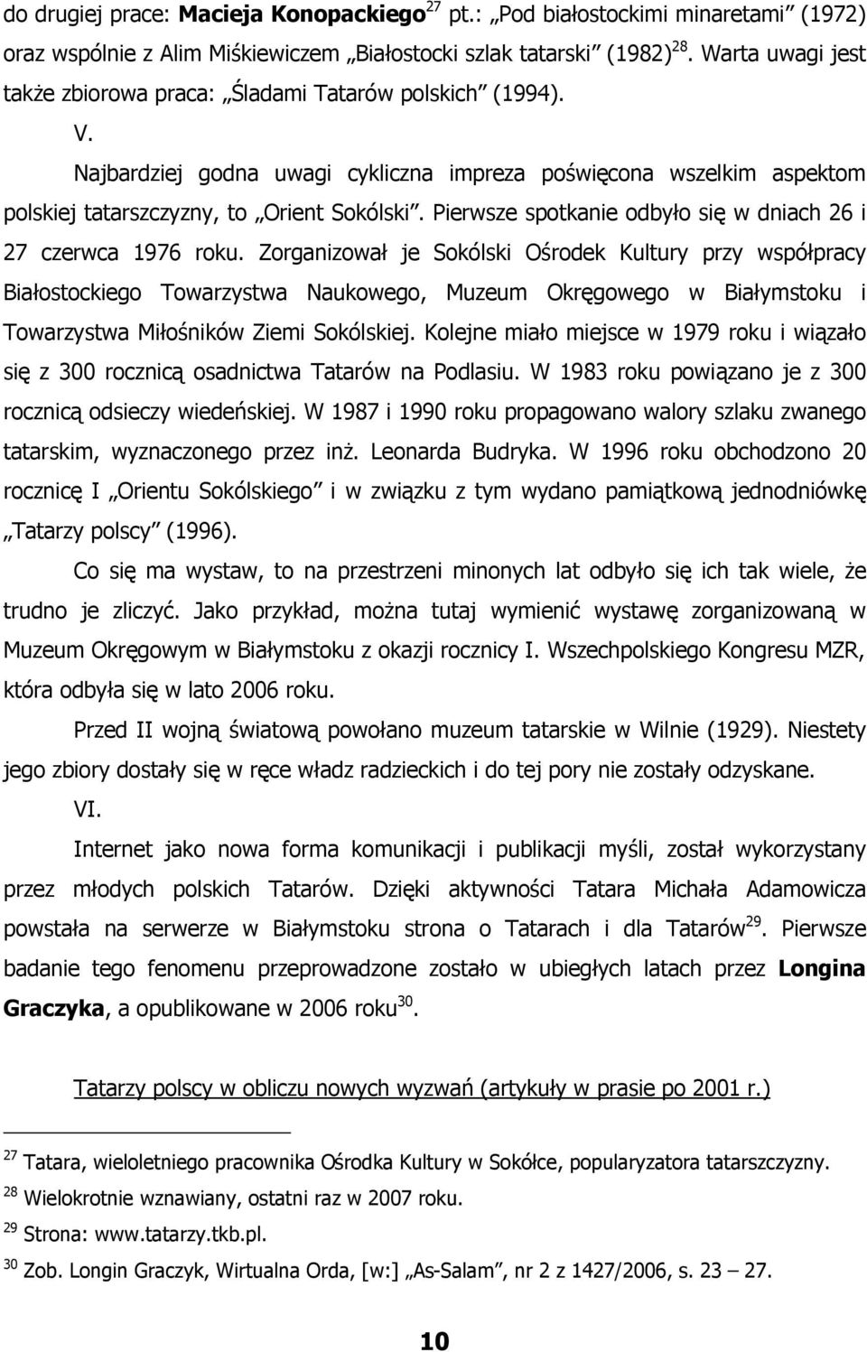 Pierwsze spotkanie odbyło się w dniach 26 i 27 czerwca 1976 roku.