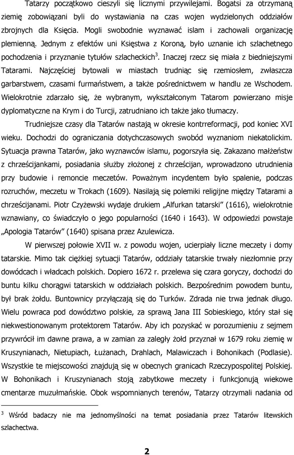 Inaczej rzecz się miała z biedniejszymi Tatarami. Najczęściej bytowali w miastach trudniąc się rzemiosłem, zwłaszcza garbarstwem, czasami furmaństwem, a także pośrednictwem w handlu ze Wschodem.
