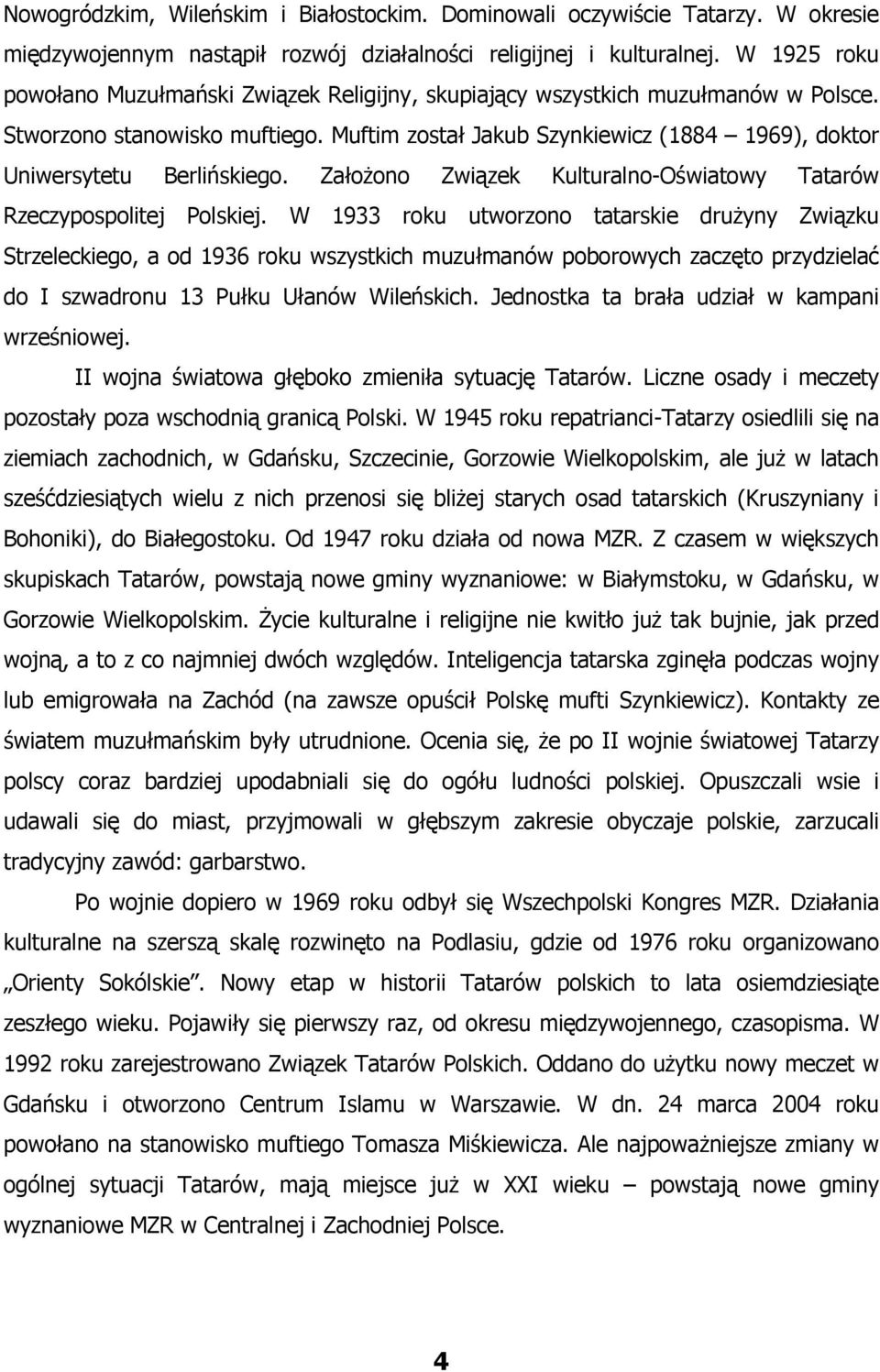 Muftim został Jakub Szynkiewicz (1884 1969), doktor Uniwersytetu Berlińskiego. Założono Związek Kulturalno-Oświatowy Tatarów Rzeczypospolitej Polskiej.