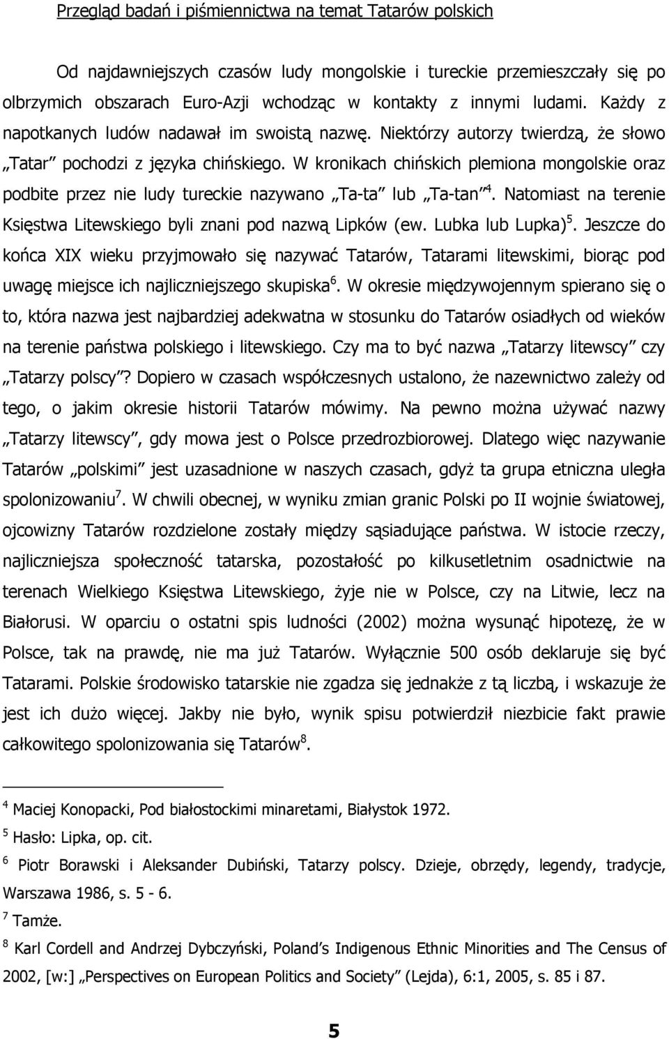 W kronikach chińskich plemiona mongolskie oraz podbite przez nie ludy tureckie nazywano Ta-ta lub Ta-tan 4. Natomiast na terenie Księstwa Litewskiego byli znani pod nazwą Lipków (ew.