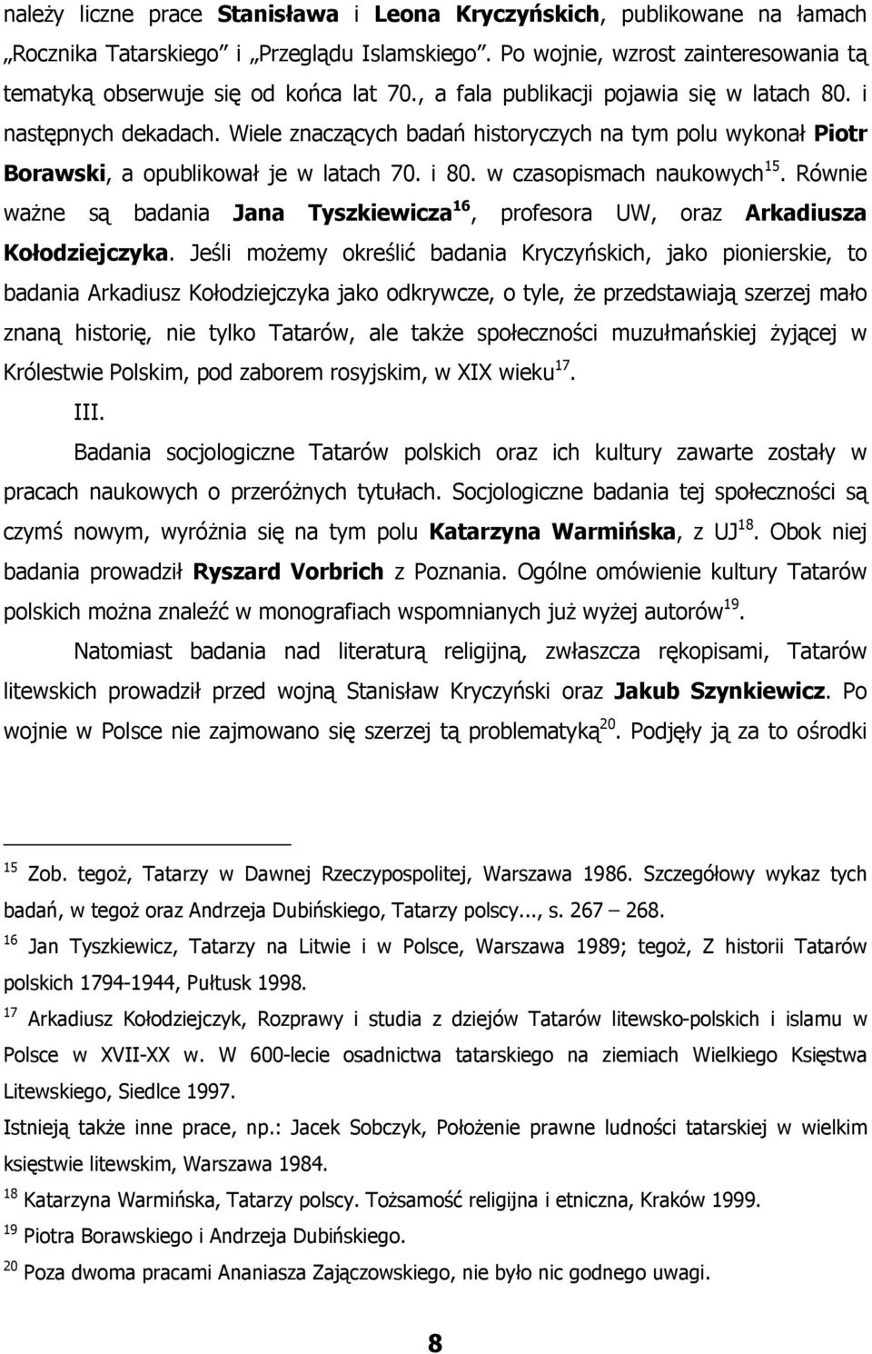 w czasopismach naukowych 15. Równie ważne są badania Jana Tyszkiewicza 16, profesora UW, oraz Arkadiusza Kołodziejczyka.