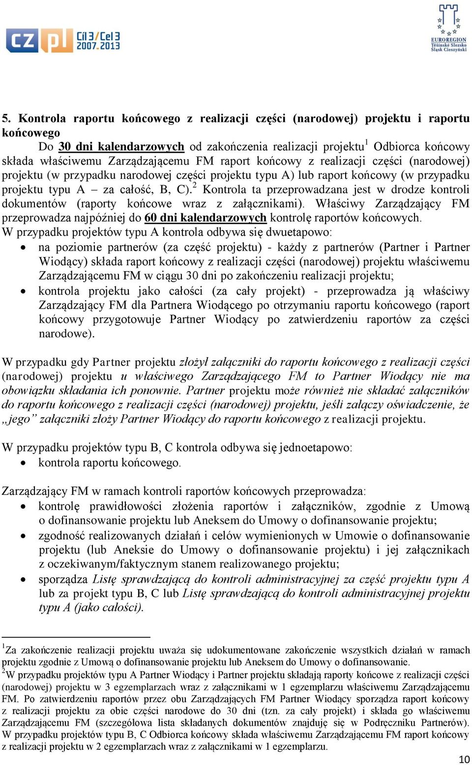 2 Kontrola ta przeprowadzana jest w drodze kontroli dokumentów (raporty końcowe wraz z załącznikami).