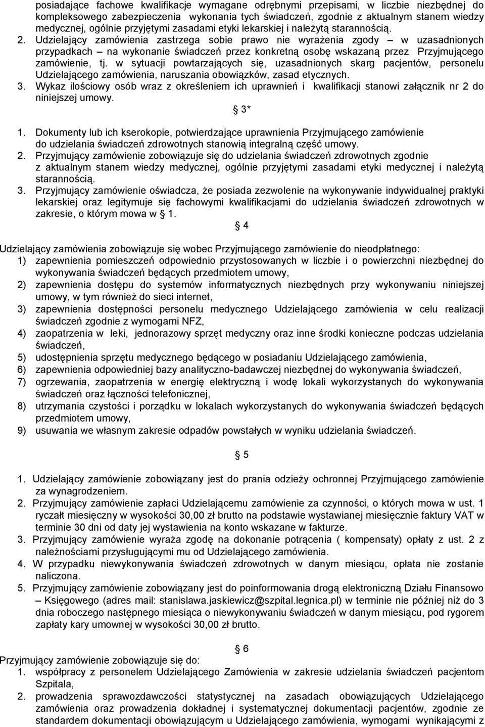 Udzielający zamówienia zastrzega sobie prawo nie wyrażenia zgody w uzasadnionych przypadkach na wykonanie świadczeń przez konkretną osobę wskazaną przez Przyjmującego zamówienie, tj.
