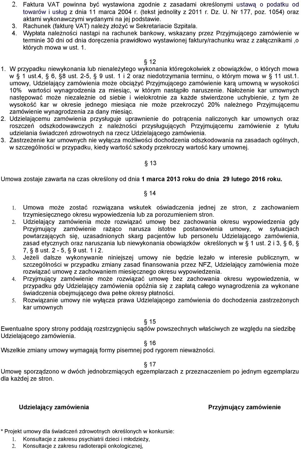 Wypłata należności nastąpi na rachunek bankowy, wskazany przez Przyjmującego zamówienie w terminie 30 dni od dnia doręczenia prawidłowo wystawionej faktury/rachunku wraz z załącznikami,o których mowa