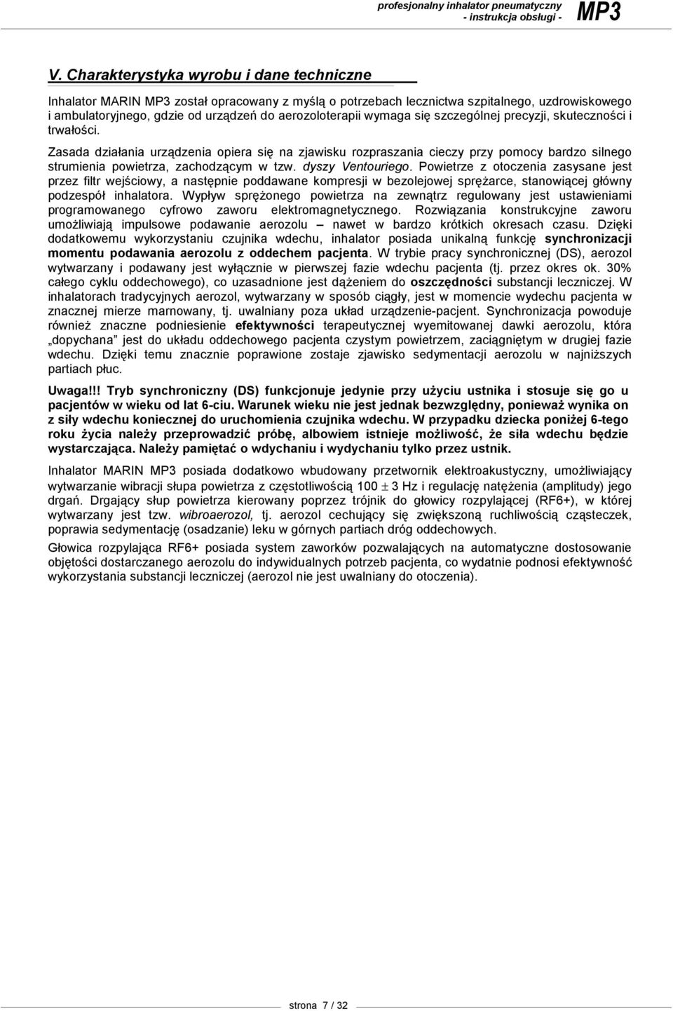 wymaga się szczególnej precyzji, skuteczności i trwałości. Zasada działania urządzenia opiera się na zjawisku rozpraszania cieczy przy pomocy bardzo silnego strumienia powietrza, zachodzącym w tzw.