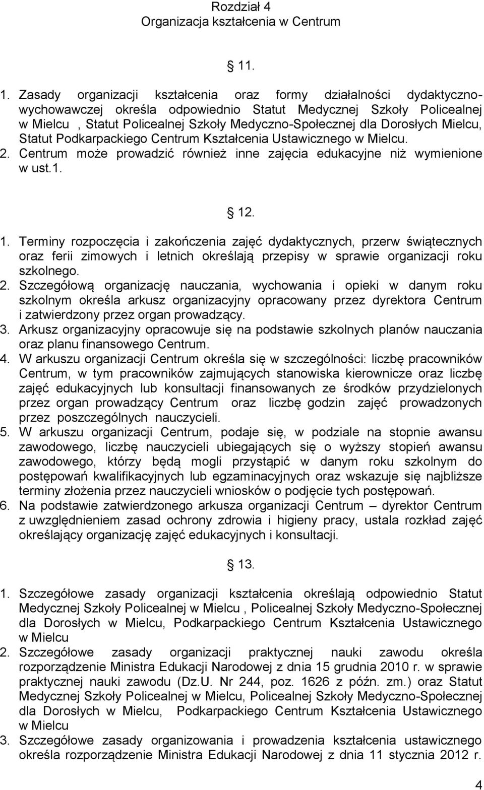 Dorosłych Mielcu, Statut Podkarpackiego Centrum Kształcenia Ustawicznego w Mielcu. 2. Centrum może prowadzić również inne zajęcia edukacyjne niż wymienione w ust.1. 12