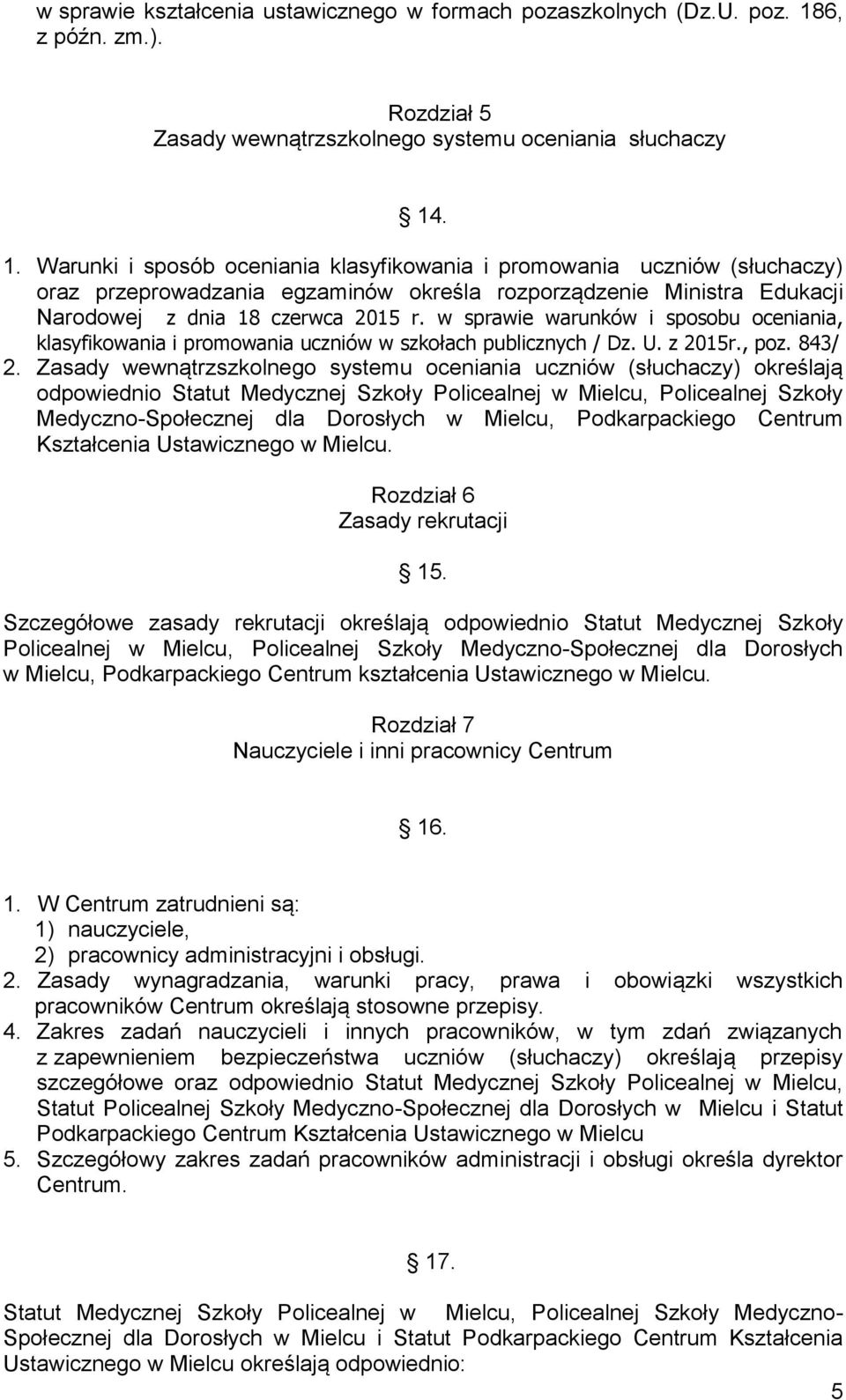 . 1. Warunki i sposób oceniania klasyfikowania i promowania uczniów (słuchaczy) oraz przeprowadzania egzaminów określa rozporządzenie Ministra Edukacji Narodowej z dnia 18 czerwca 2015 r.