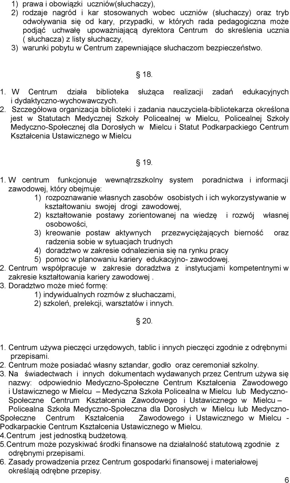 . 1. W Centrum działa biblioteka służąca realizacji zadań edukacyjnych i dydaktyczno-wychowawczych. 2.