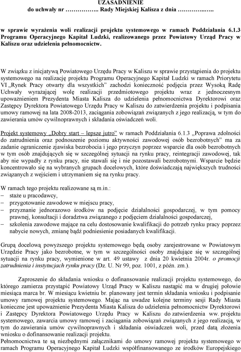 W związku z inicjatywą Powiatowego Urzędu Pracy w Kaliszu w sprawie przystąpienia do projektu systemowego na realizację projektu Programu Operacyjnego Kapitał Ludzki w ramach Priorytetu VI Rynek