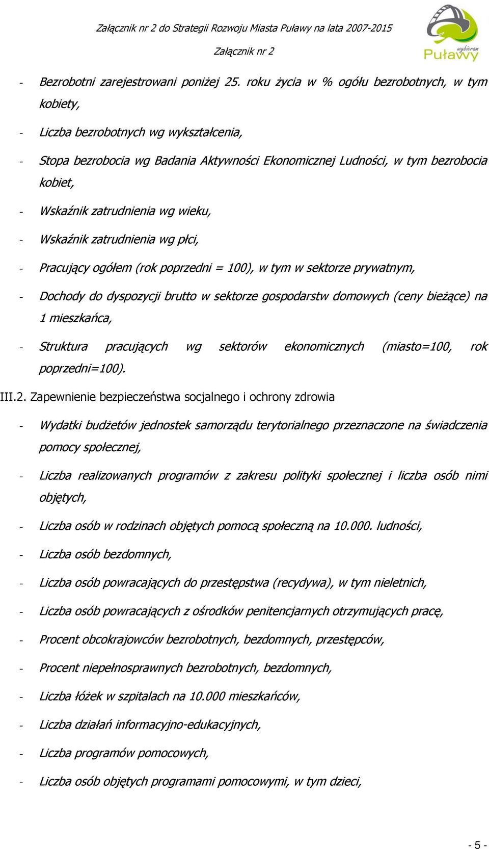 zatrudnienia wg wieku, - Wskaźnik zatrudnienia wg płci, - Pracujący ogółem (rok poprzedni = 100), w tym w sektorze prywatnym, - Dochody do dyspozycji brutto w sektorze gospodarstw domowych (ceny