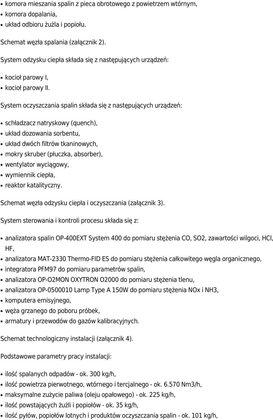 System oczyszczania spalin składa się z następujących urządzeń: schładzacz natryskowy (quench), układ dozowania sorbentu, układ dwóch filtrów tkaninowych, mokry skruber (płuczka, absorber),