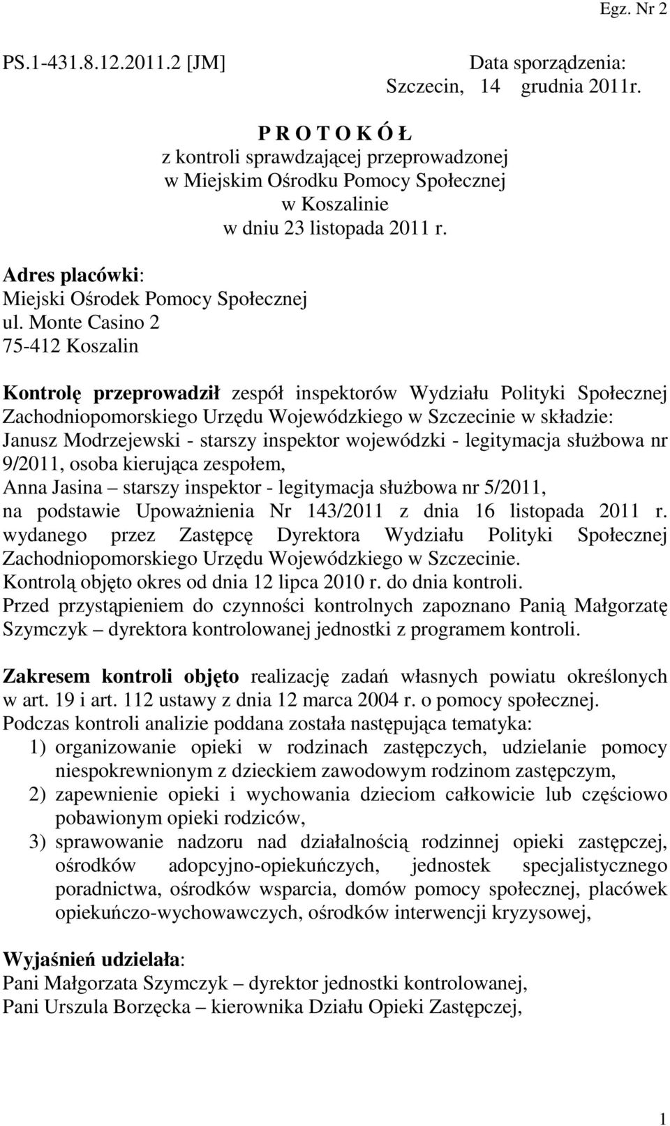 Kontrolę przeprowadził zespół inspektorów Wydziału Polityki Społecznej Zachodniopomorskiego Urzędu Wojewódzkiego w Szczecinie w składzie: Janusz Modrzejewski - starszy inspektor wojewódzki -