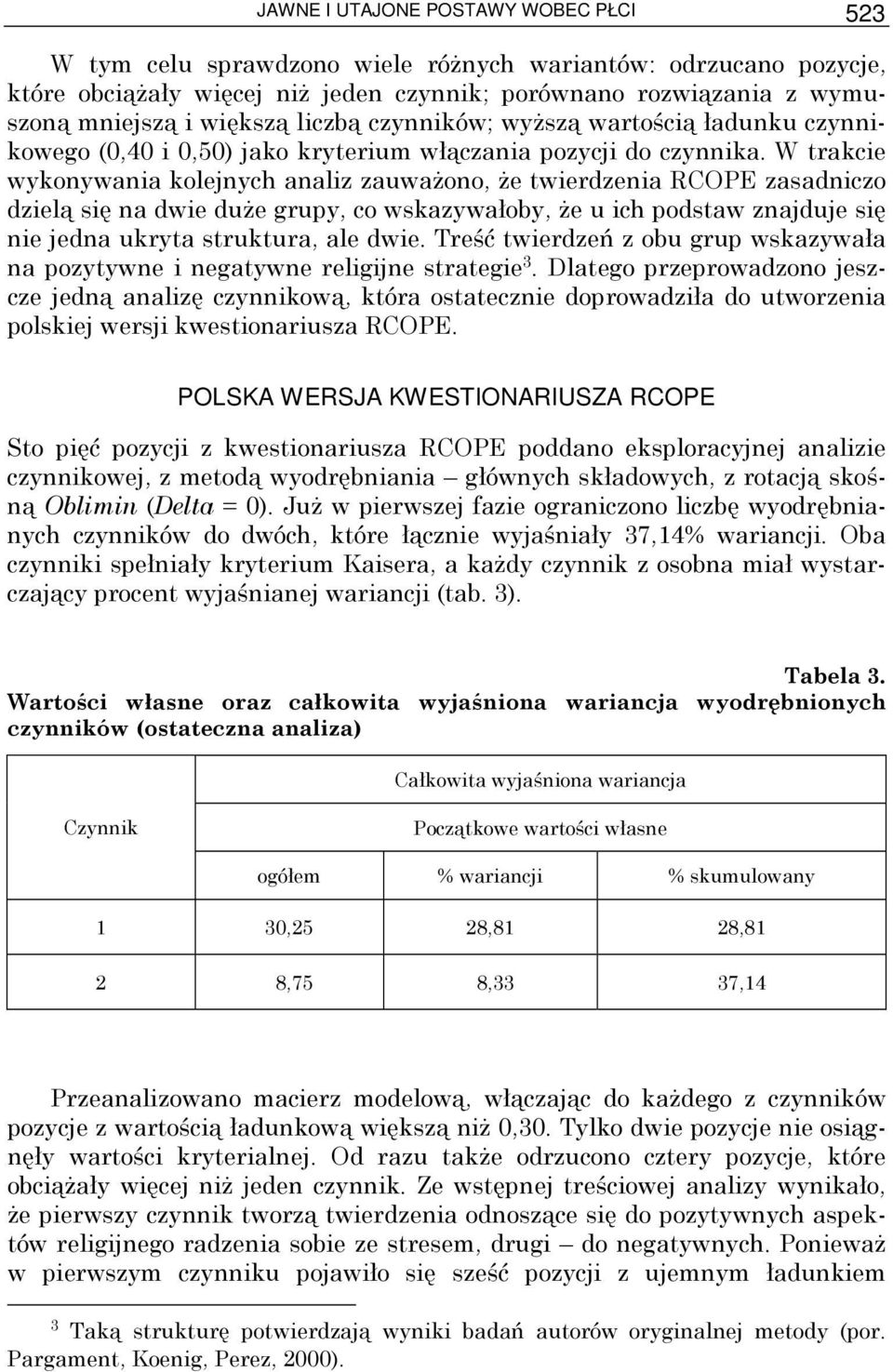 W trakcie wykonywania kolejnych analiz zauwaŝono, Ŝe twierdzenia RCOPE zasadniczo dzielą się na dwie duŝe grupy, co wskazywałoby, Ŝe u ich podstaw znajduje się nie jedna ukryta struktura, ale dwie.