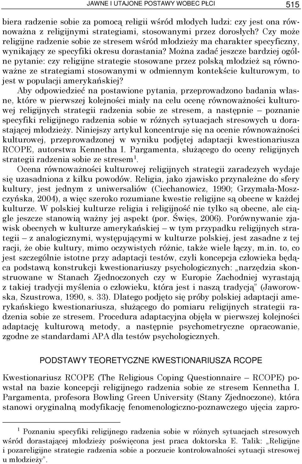 MoŜna zadać jeszcze bardziej ogólne pytanie: czy religijne strategie stosowane przez polską młodzieŝ są równowaŝne ze strategiami stosowanymi w odmiennym kontekście kulturowym, to jest w populacji