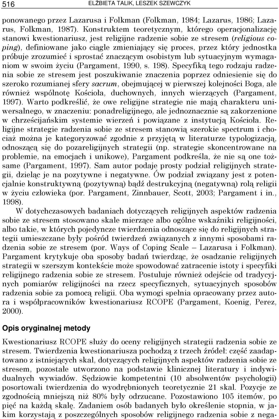 jednostka próbuje zrozumieć i sprostać znaczącym osobistym lub sytuacyjnym wymaganiom w swoim Ŝyciu (Pargament, 1990, s. 198).