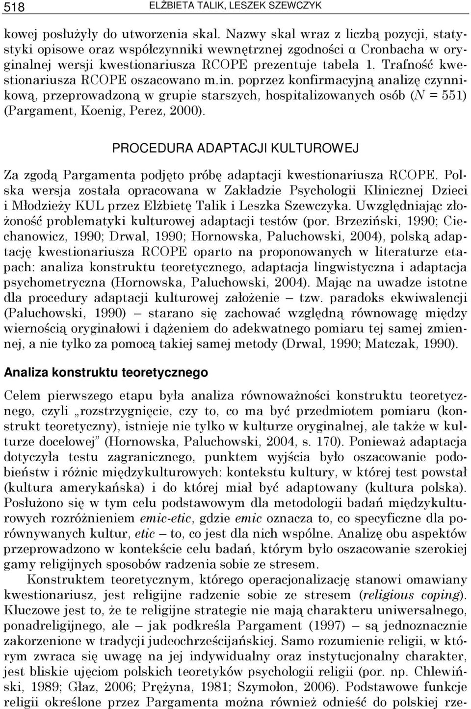 Trafność kwestionariusza RCOPE oszacowano m.in. poprzez konfirmacyjną analizę czynnikową, przeprowadzoną w grupie starszych, hospitalizowanych osób (N = 551) (Pargament, Koenig, Perez, 2000).